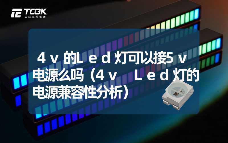 4v的Led灯可以接5v电源么吗（4v Led灯的电源兼容性分析）